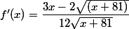 
 \\ f'(x) = \dfrac{3x - 2\sqrt{(x+81)}}{12\sqrt{x+81}}
 \\ 
